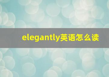 elegantly英语怎么读