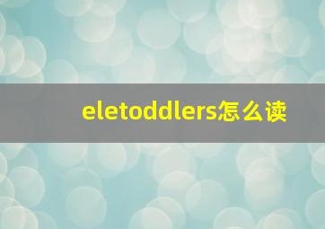 eletoddlers怎么读