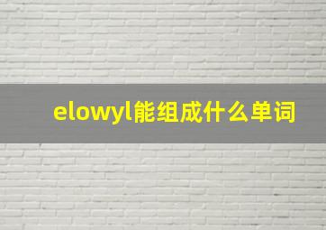 elowyl能组成什么单词