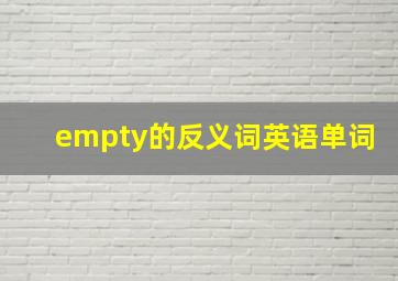 empty的反义词英语单词