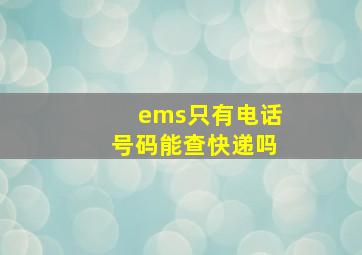 ems只有电话号码能查快递吗