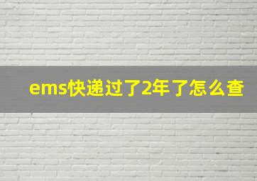 ems快递过了2年了怎么查