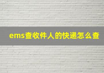 ems查收件人的快递怎么查