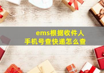 ems根据收件人手机号查快递怎么查