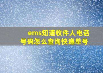 ems知道收件人电话号码怎么查询快递单号