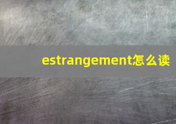 estrangement怎么读