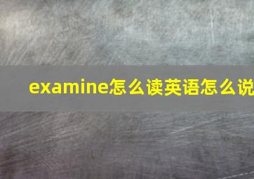 examine怎么读英语怎么说