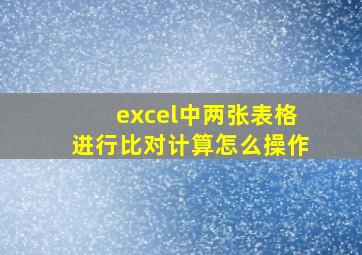 excel中两张表格进行比对计算怎么操作