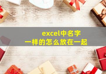 excel中名字一样的怎么放在一起