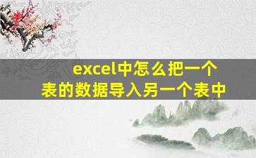 excel中怎么把一个表的数据导入另一个表中