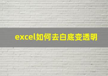 excel如何去白底变透明