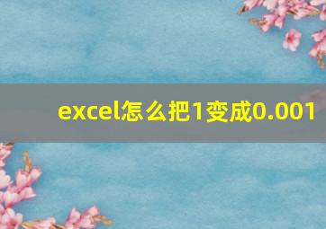 excel怎么把1变成0.001