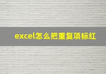 excel怎么把重复项标红