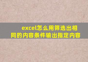 excel怎么用筛选出相同的内容条件输出指定内容