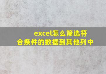 excel怎么筛选符合条件的数据到其他列中