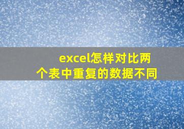 excel怎样对比两个表中重复的数据不同