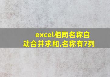 excel相同名称自动合并求和,名称有7列