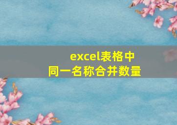 excel表格中同一名称合并数量