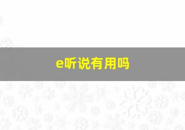 e听说有用吗