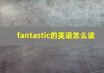 fantastic的英语怎么读