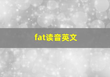 fat读音英文