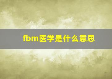 fbm医学是什么意思