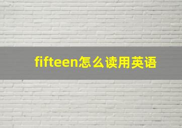 fifteen怎么读用英语