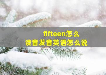 fifteen怎么读音发音英语怎么说