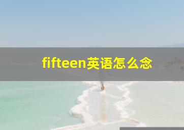 fifteen英语怎么念