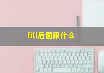 fill后面跟什么