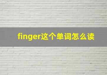 finger这个单词怎么读