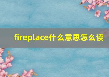 fireplace什么意思怎么读