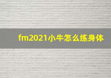 fm2021小牛怎么练身体