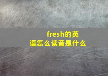 fresh的英语怎么读音是什么