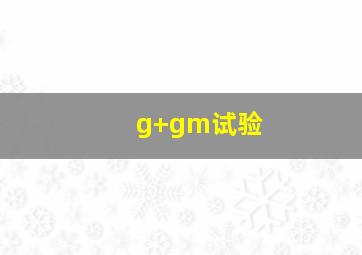 g+gm试验