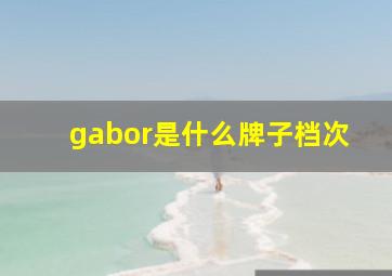 gabor是什么牌子档次