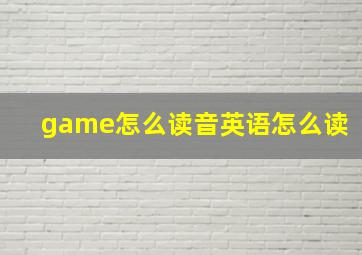 game怎么读音英语怎么读