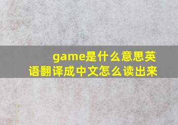 game是什么意思英语翻译成中文怎么读出来