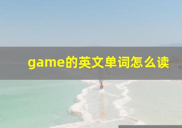 game的英文单词怎么读