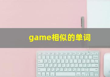 game相似的单词