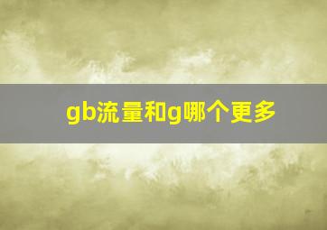 gb流量和g哪个更多