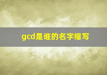 gcd是谁的名字缩写