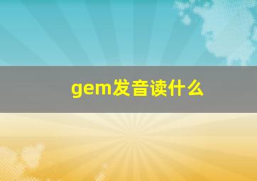 gem发音读什么