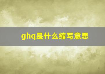 ghq是什么缩写意思