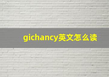 gichancy英文怎么读