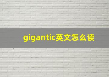 gigantic英文怎么读