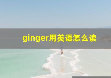 ginger用英语怎么读