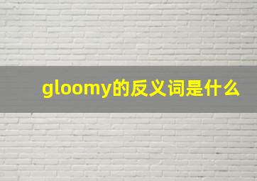 gloomy的反义词是什么