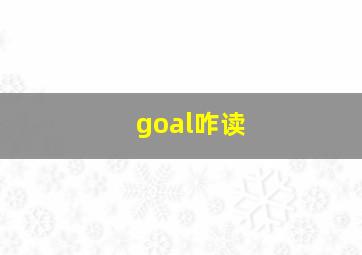 goal咋读