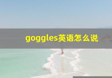 goggles英语怎么说